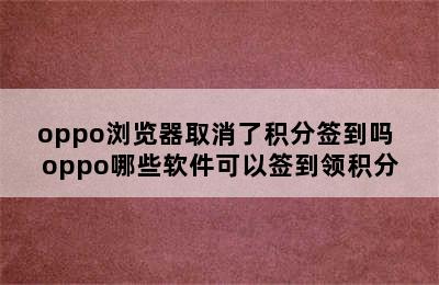 oppo浏览器取消了积分签到吗 oppo哪些软件可以签到领积分